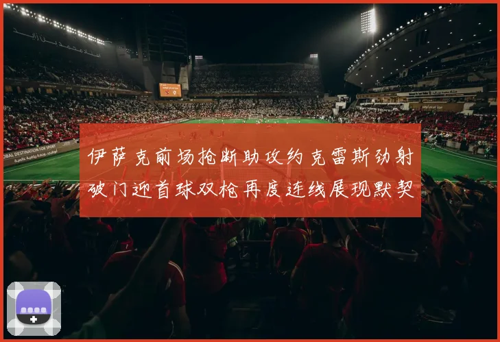 伊萨克前场抢断助攻约克雷斯劲射破门迎首球双枪再度连线展现默契