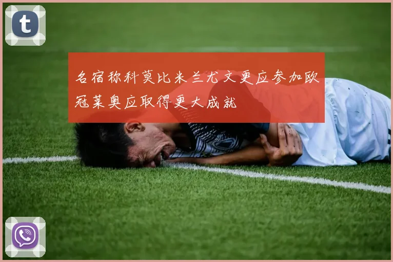 名宿称科莫比米兰尤文更应参加欧冠莱奥应取得更大成就